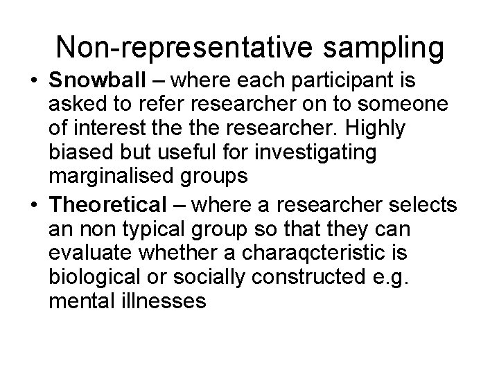 Non-representative sampling • Snowball – where each participant is asked to refer researcher on