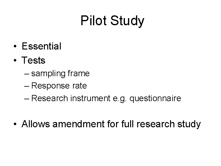 Pilot Study • Essential • Tests – sampling frame – Response rate – Research