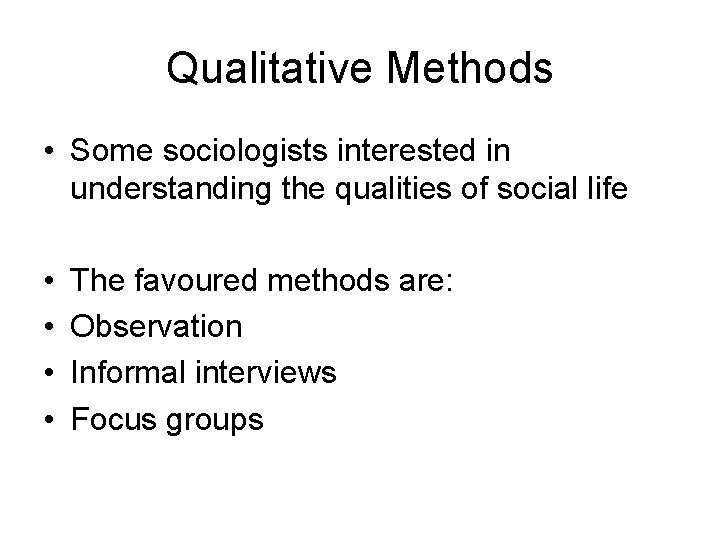 Qualitative Methods • Some sociologists interested in understanding the qualities of social life •