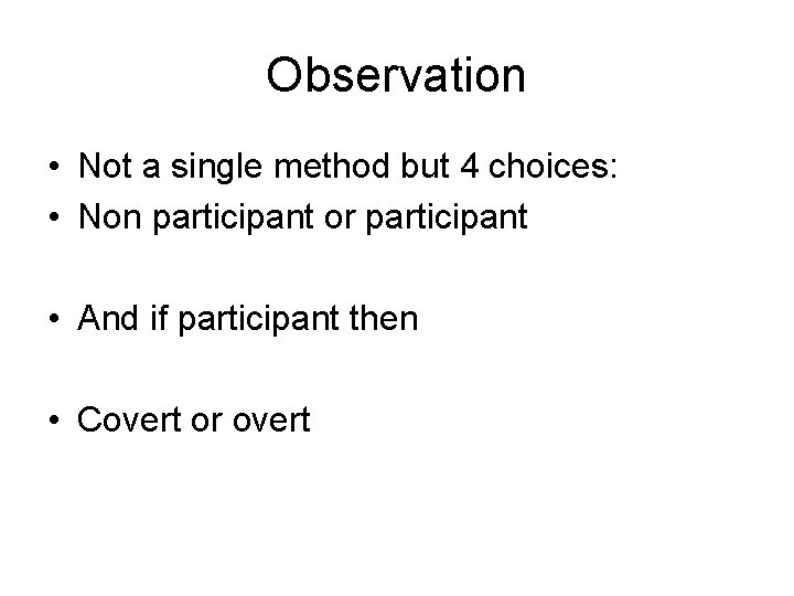 Observation • Not a single method but 4 choices: • Non participant or participant