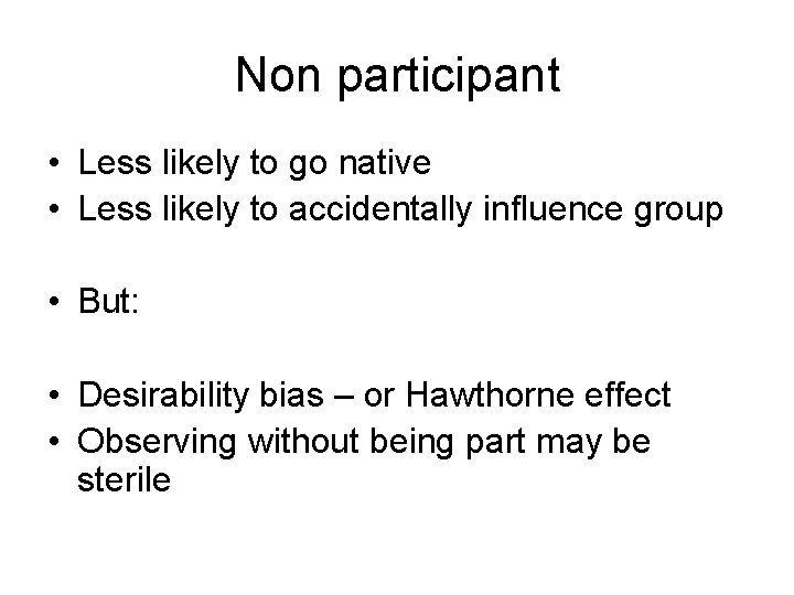 Non participant • Less likely to go native • Less likely to accidentally influence