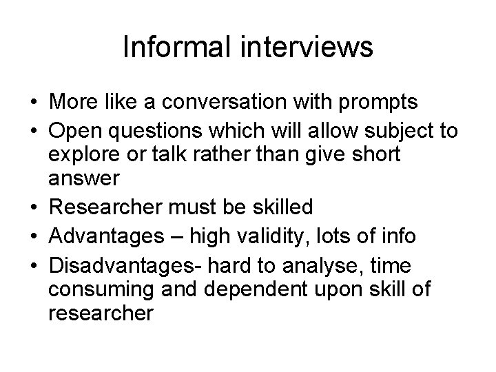 Informal interviews • More like a conversation with prompts • Open questions which will
