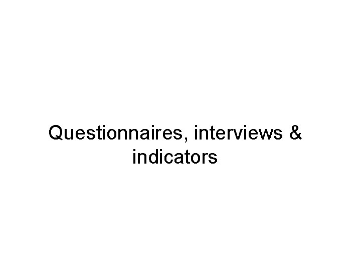 Questionnaires, interviews & indicators 