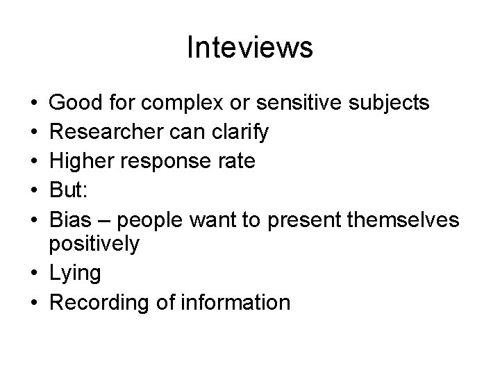 Inteviews • • • Good for complex or sensitive subjects Researcher can clarify Higher