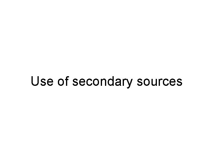 Use of secondary sources 