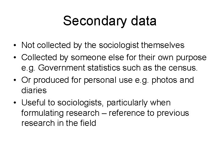 Secondary data • Not collected by the sociologist themselves • Collected by someone else