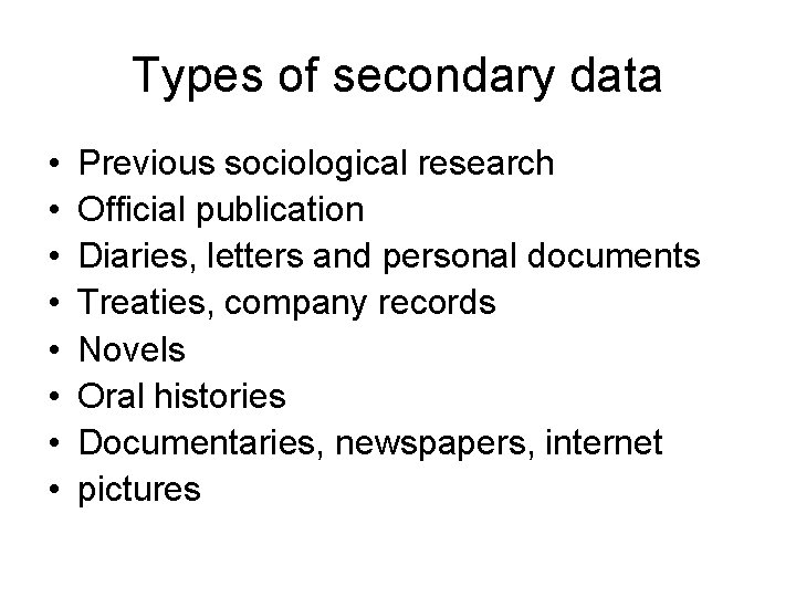 Types of secondary data • • Previous sociological research Official publication Diaries, letters and