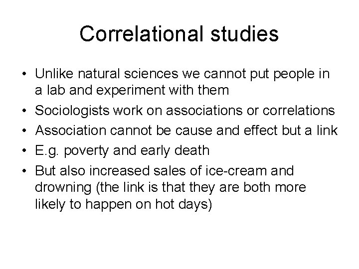 Correlational studies • Unlike natural sciences we cannot put people in a lab and