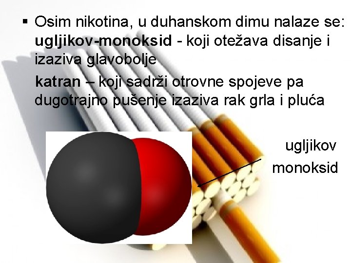 § Osim nikotina, u duhanskom dimu nalaze se: ugljikov-monoksid - koji otežava disanje i