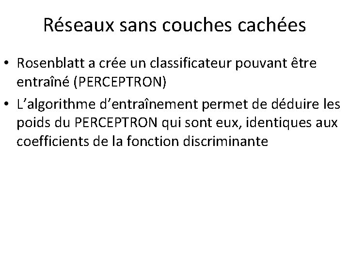 Réseaux sans couches cachées • Rosenblatt a crée un classificateur pouvant être entraîné (PERCEPTRON)