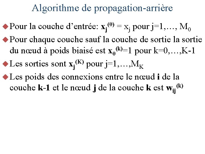 Algorithme de propagation-arrière u Pour la couche d’entrée: xj(0) = xj pour j=1, …,