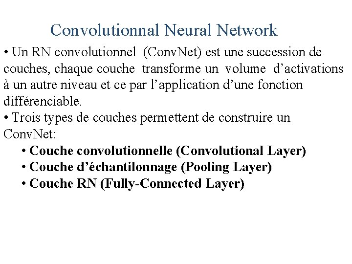 Convolutionnal Neural Network • Un RN convolutionnel (Conv. Net) est une succession de couches,