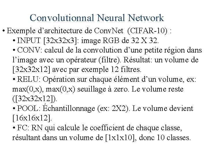 Convolutionnal Neural Network • Exemple d’architecture de Conv. Net (CIFAR-10) : • INPUT [32