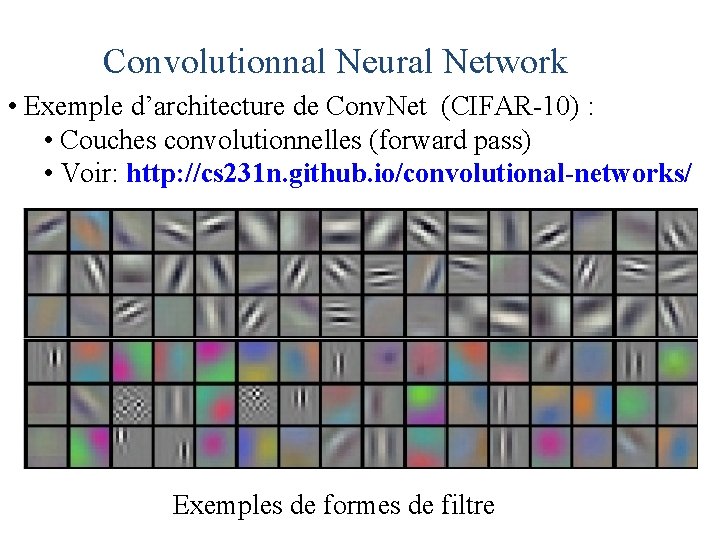 Convolutionnal Neural Network • Exemple d’architecture de Conv. Net (CIFAR-10) : • Couches convolutionnelles