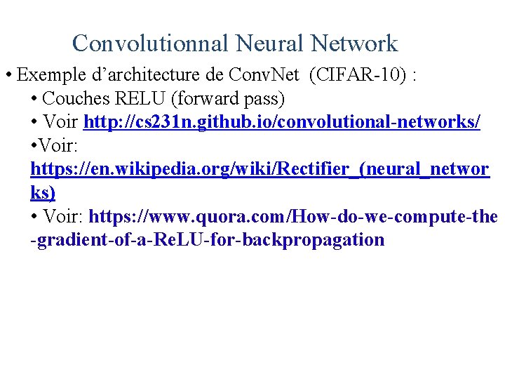 Convolutionnal Neural Network • Exemple d’architecture de Conv. Net (CIFAR-10) : • Couches RELU