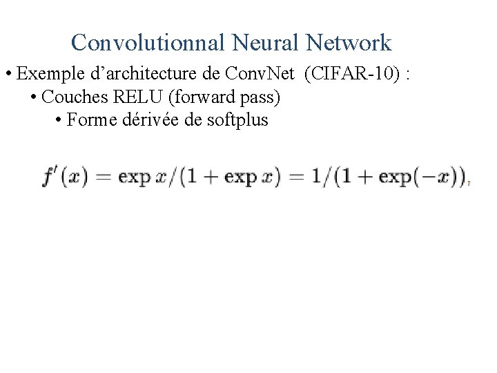 Convolutionnal Neural Network • Exemple d’architecture de Conv. Net (CIFAR-10) : • Couches RELU