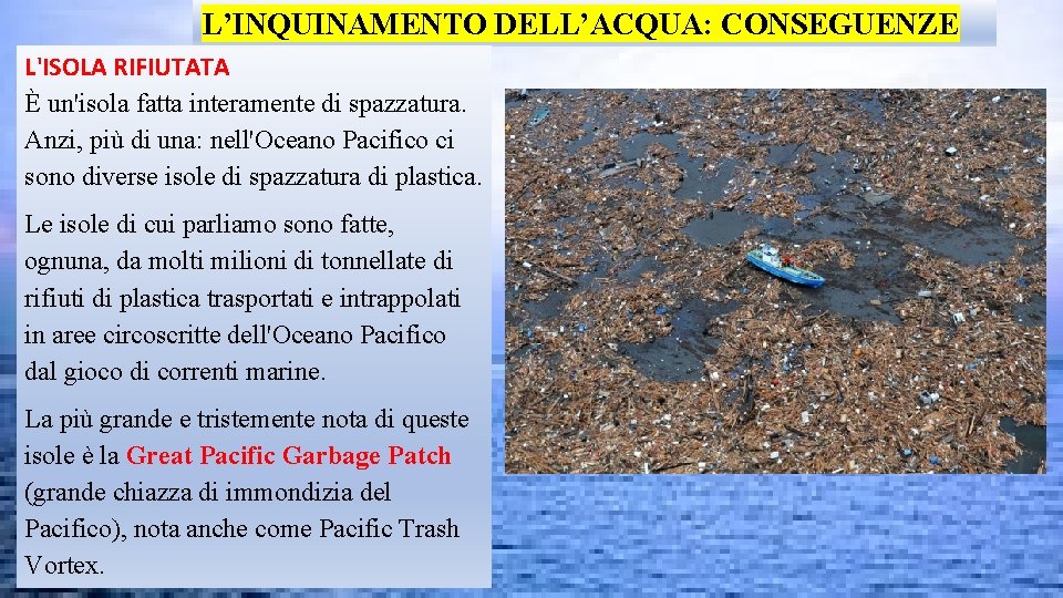 L’INQUINAMENTO DELL’ACQUA: CONSEGUENZE L'ISOLA RIFIUTATA È un'isola fatta interamente di spazzatura. Anzi, più di