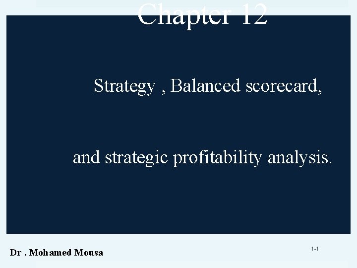 Chapter 12 Strategy , Balanced scorecard, and strategic profitability analysis. Dr. Mohamed Mousa 1