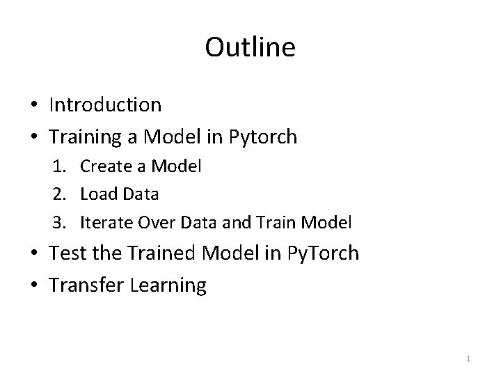 Outline • Introduction • Training a Model in Pytorch 1. Create a Model 2.