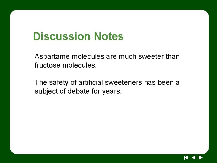 Discussion Notes Aspartame molecules are much sweeter than fructose molecules. The safety of artificial