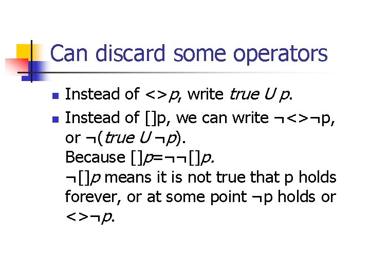 Can discard some operators n n Instead of <>p, write true U p. Instead