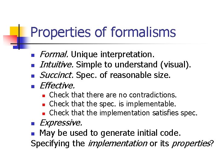 Properties of formalisms n n Formal. Unique interpretation. Intuitive. Simple to understand (visual). Succinct.