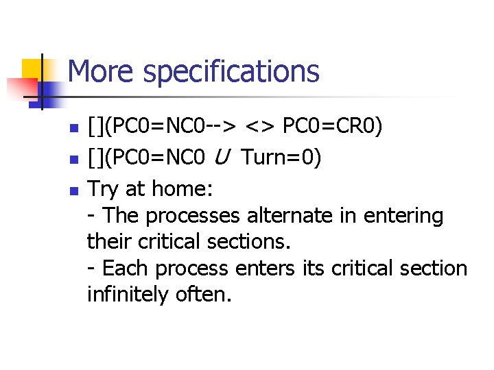 More specifications n n n [](PC 0=NC 0 --> <> PC 0=CR 0) [](PC