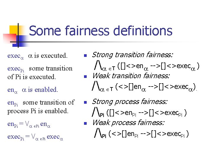 Some fairness definitions n Strong transition fairness: n Weak transition fairness: en. Pi some