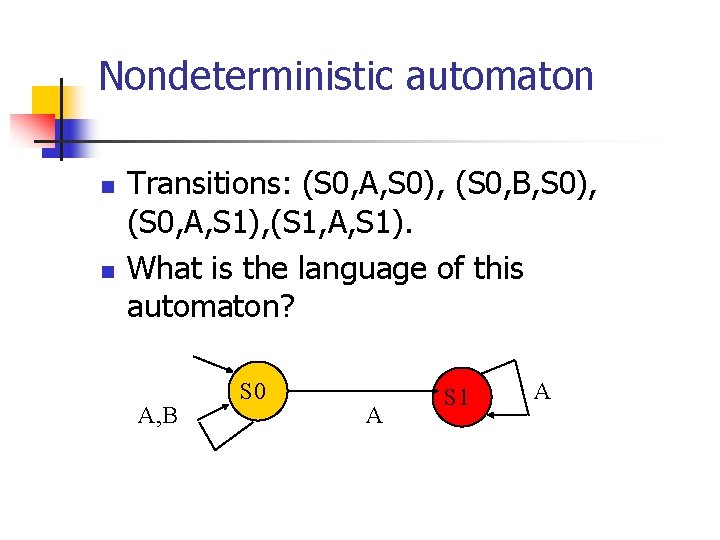 Nondeterministic automaton n n Transitions: (S 0, A, S 0), (S 0, B, S