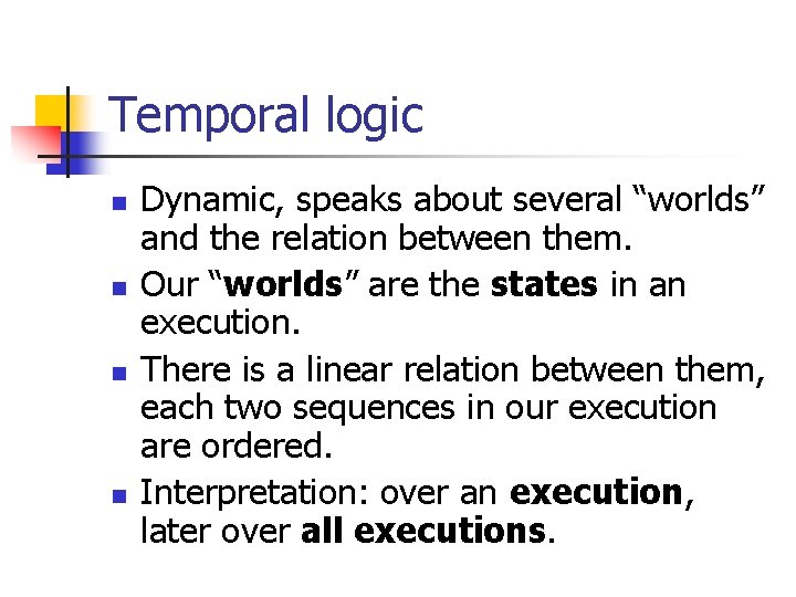 Temporal logic n n Dynamic, speaks about several “worlds” and the relation between them.