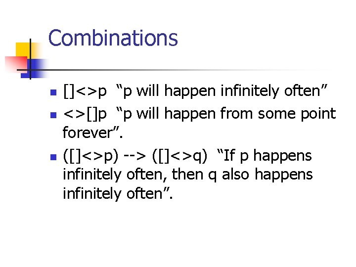 Combinations n n n []<>p “p will happen infinitely often” <>[]p “p will happen