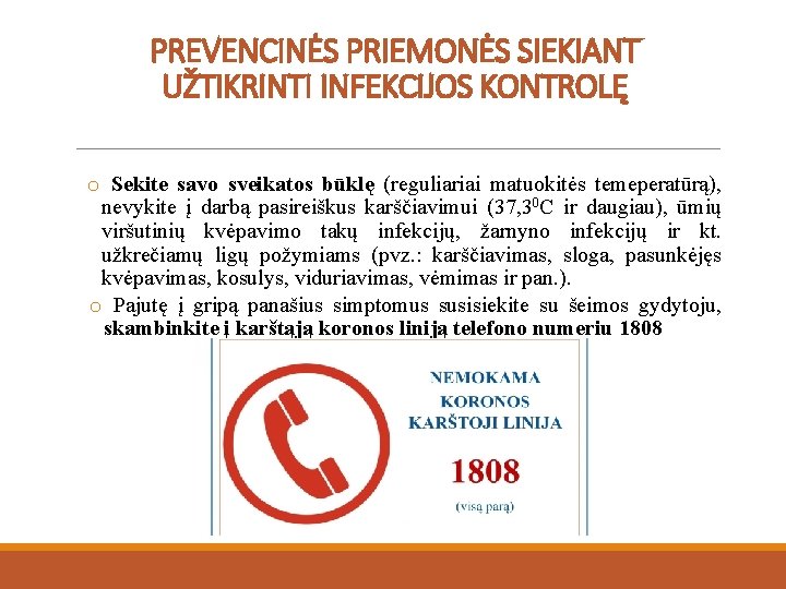 PREVENCINĖS PRIEMONĖS SIEKIANT UŽTIKRINTI INFEKCIJOS KONTROLĘ o Sekite savo sveikatos būklę (reguliariai matuokitės temeperatūrą),