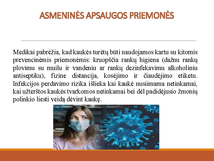 ASMENINĖS APSAUGOS PRIEMONĖS Medikai pabrėžia, kad kaukės turėtų būti naudojamos kartu su kitomis prevencinėmis