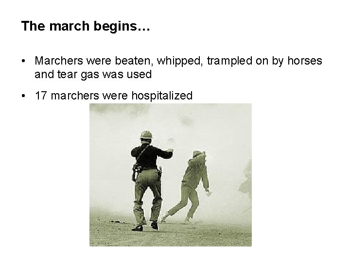 The march begins… • Marchers were beaten, whipped, trampled on by horses and tear