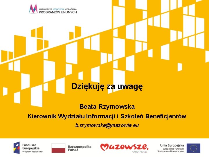 Dziękuję za uwagę Beata Rzymowska Kierownik Wydziału Informacji i Szkoleń Beneficjentów b. rzymowska@mazowia. eu