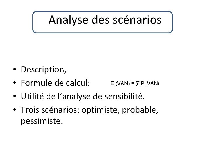 Analyse des scénarios • • Description, E (VAN) = ∑ Pi VANi Formule de