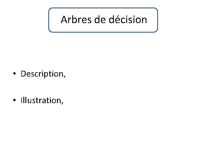 Arbres de décision • Description, • Illustration, 