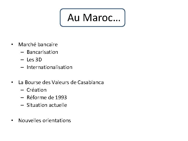 Au Maroc… • Marché bancaire – Bancarisation – Les 3 D – Internationalisation •