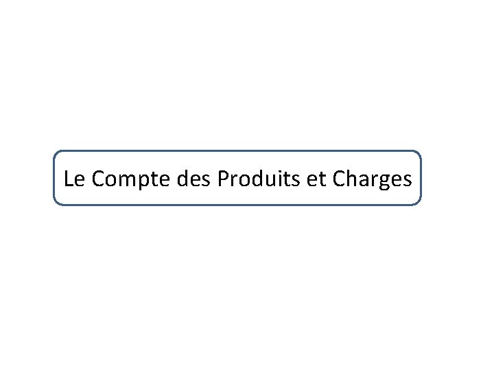 Le Compte des Produits et Charges 