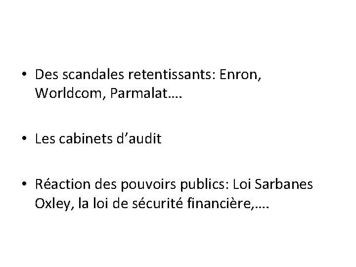  • Des scandales retentissants: Enron, Worldcom, Parmalat…. • Les cabinets d’audit • Réaction