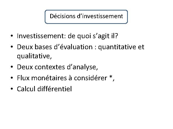 Décisions d’investissement • Investissement: de quoi s’agit il? • Deux bases d’évaluation : quantitative