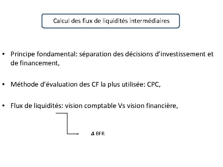 Calcul des flux de liquidités intermédiaires • Principe fondamental: séparation des décisions d’investissement et