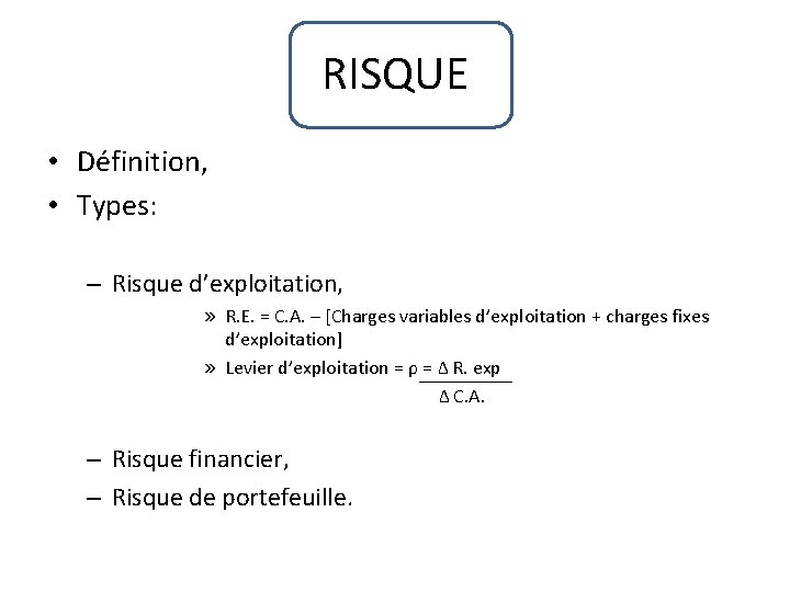 RISQUE • Définition, • Types: – Risque d’exploitation, » R. E. = C. A.