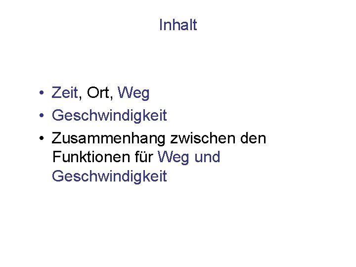 Inhalt • Zeit, Ort, Weg • Geschwindigkeit • Zusammenhang zwischen den Funktionen für Weg