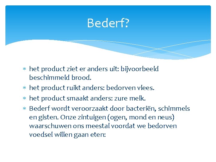 Bederf? het product ziet er anders uit: bijvoorbeeld beschimmeld brood. het product ruikt anders: