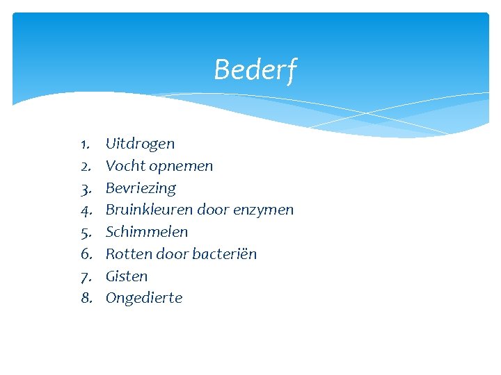 Bederf 1. 2. 3. 4. 5. 6. 7. 8. Uitdrogen Vocht opnemen Bevriezing Bruinkleuren