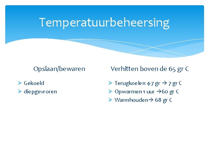 Temperatuurbeheersing Opslaan/bewaren Ø Gekoeld Ø diepgevroren Verhitten boven de 65 gr C Ø Terugkoelen