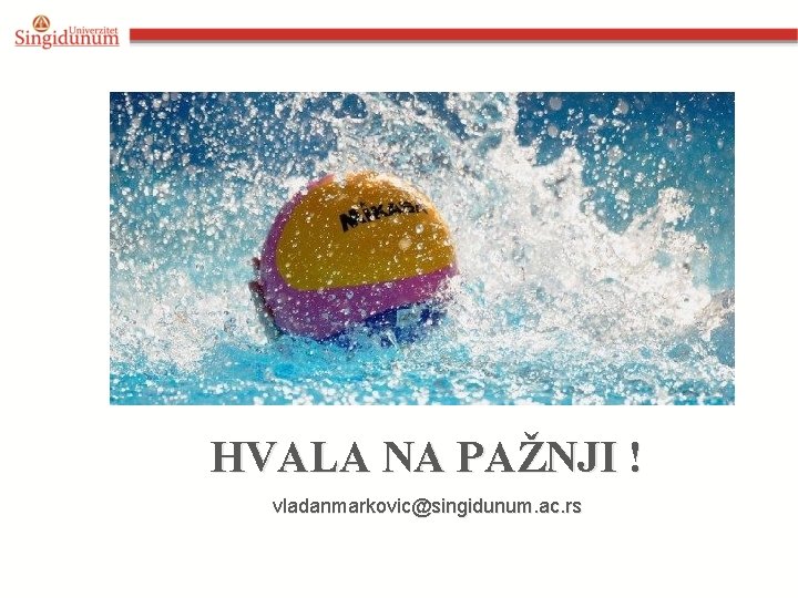 HVALA NA PAŽNJI ! vladanmarkovic@singidunum. ac. rs 