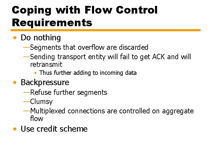 Coping with Flow Control Requirements • Do nothing —Segments that overflow are discarded —Sending