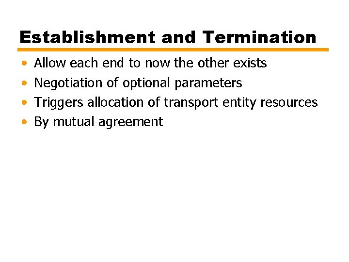 Establishment and Termination • • Allow each end to now the other exists Negotiation